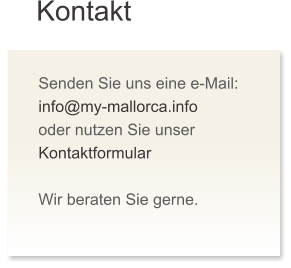 Kontakt Senden Sie uns eine e-Mail: info@my-mallorca.info  oder nutzen Sie unser Kontaktformular  Wir beraten Sie gerne.